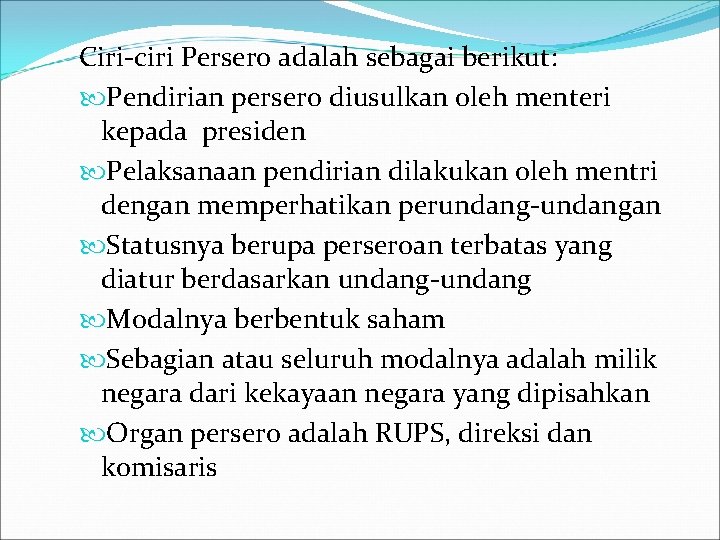 Ciri-ciri Persero adalah sebagai berikut: Pendirian persero diusulkan oleh menteri kepada presiden Pelaksanaan pendirian