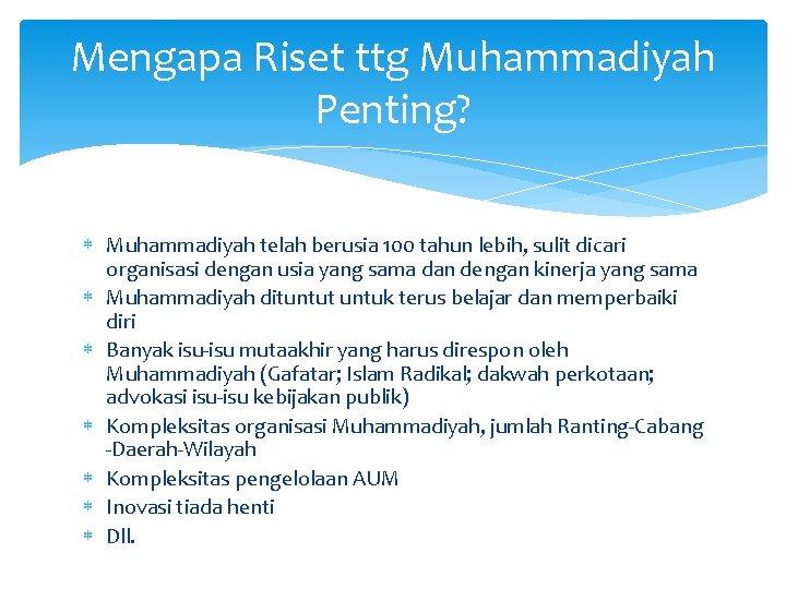 Mengapa Riset ttg Muhammadiyah Penting? Muhammadiyah telah berusia 100 tahun lebih, sulit dicari organisasi