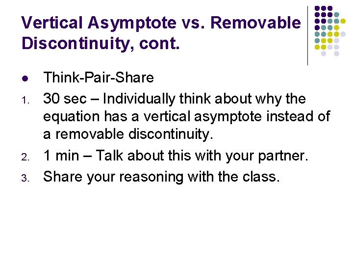 Vertical Asymptote vs. Removable Discontinuity, cont. l 1. 2. 3. Think-Pair-Share 30 sec –