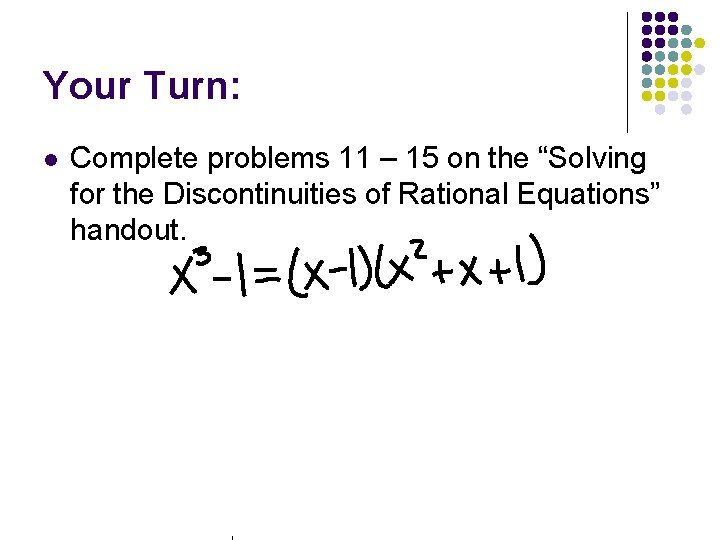 Your Turn: l Complete problems 11 – 15 on the “Solving for the Discontinuities