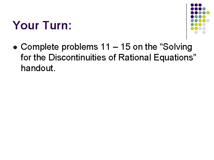 Your Turn: l Complete problems 11 – 15 on the “Solving for the Discontinuities