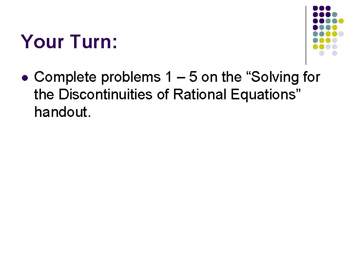 Your Turn: l Complete problems 1 – 5 on the “Solving for the Discontinuities