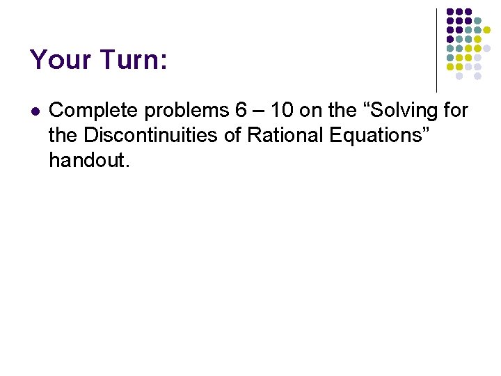 Your Turn: l Complete problems 6 – 10 on the “Solving for the Discontinuities