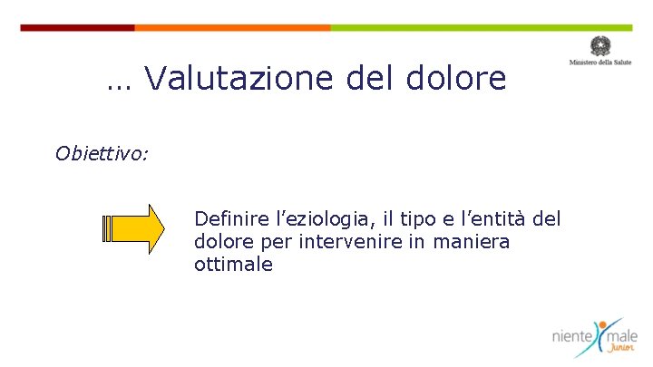 … Valutazione del dolore Obiettivo: Definire l’eziologia, il tipo e l’entità del dolore per