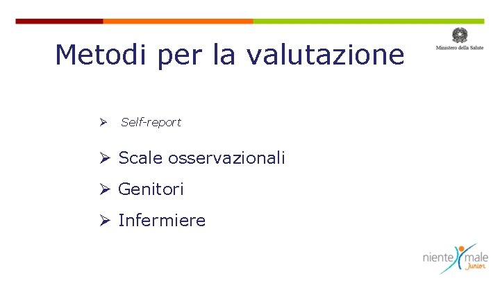 Metodi per la valutazione Ø Self-report Ø Scale osservazionali Ø Genitori Ø Infermiere 