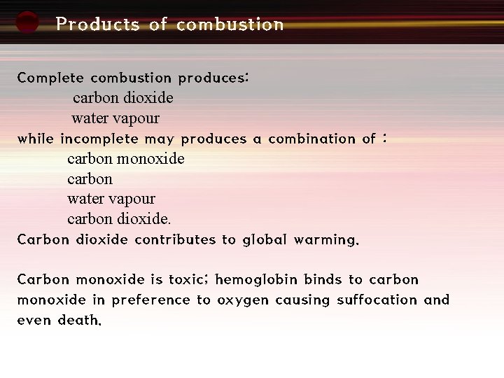 Products of combustion Complete combustion produces: carbon dioxide water vapour while incomplete may produces