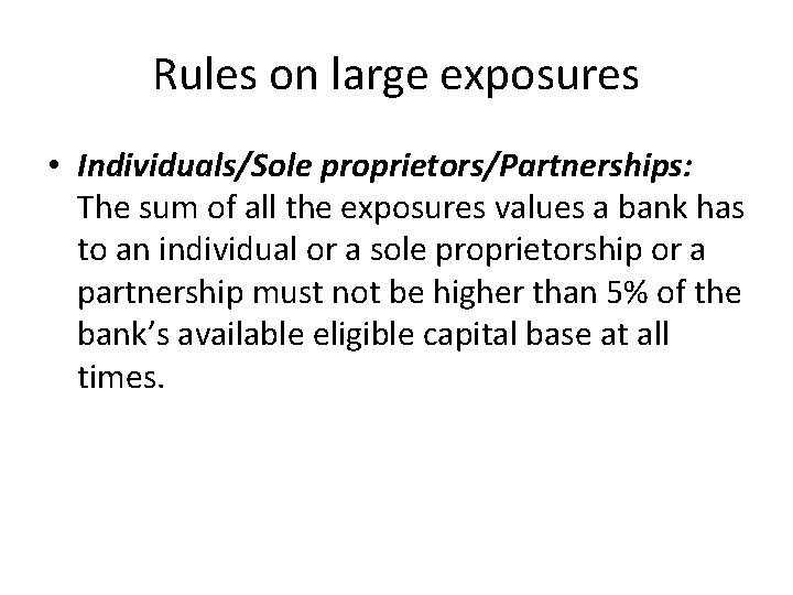 Rules on large exposures • Individuals/Sole proprietors/Partnerships: The sum of all the exposures values