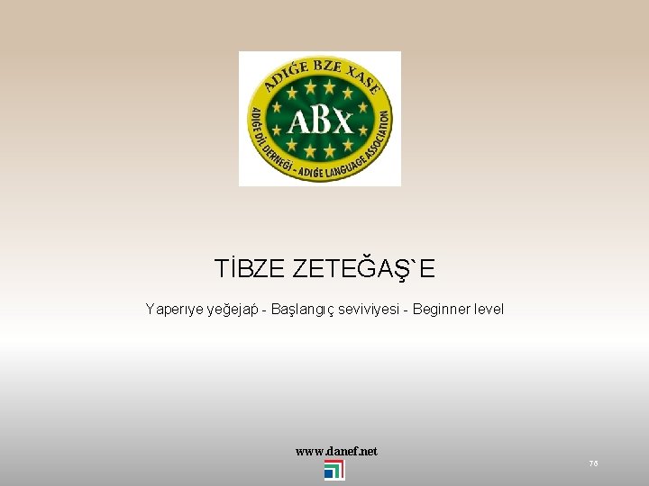 TİBZE ZETEĞAŞ`E Yaperıye yeğejaṕ - Başlangıç seviviyesi - Beginner level www. danef. net 76