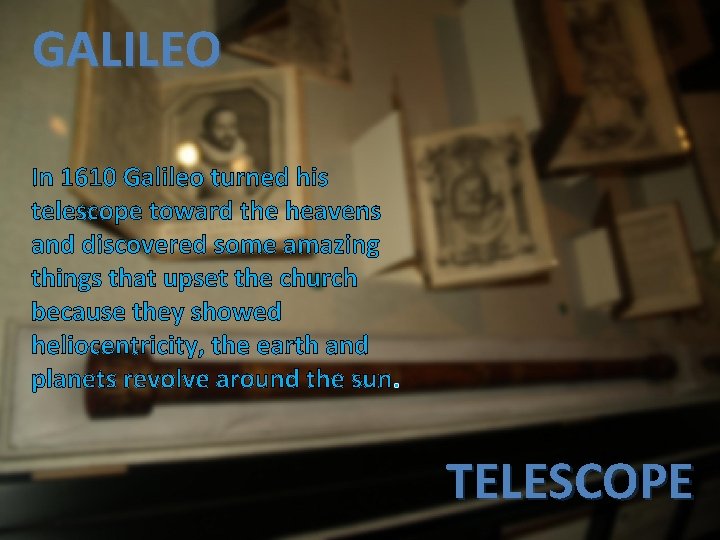 GALILEO In 1610 Galileo turned his telescope toward the heavens and discovered some amazing