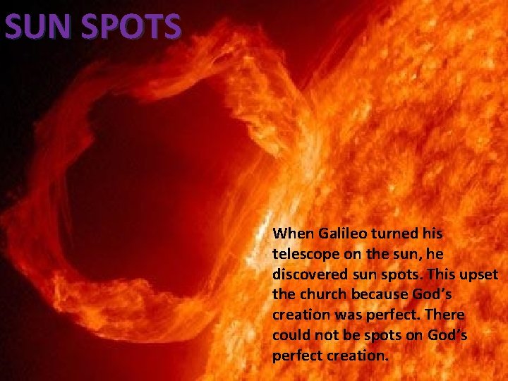 SUN SPOTS When Galileo turned his telescope on the sun, he discovered sun spots.