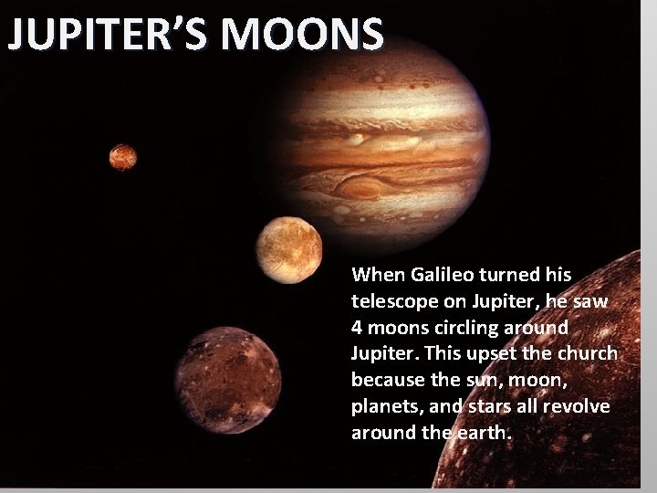 JUPITER’S MOONS When Galileo turned his telescope on Jupiter, he saw 4 moons circling
