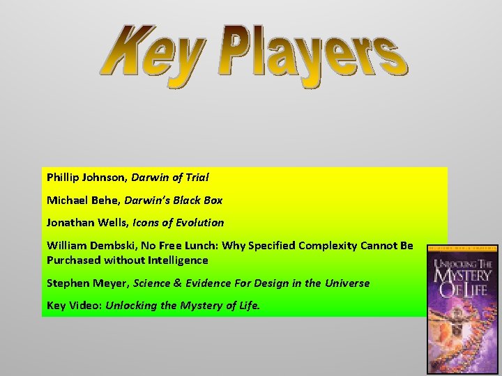 Phillip Johnson, Darwin of Trial Michael Behe, Darwin’s Black Box Jonathan Wells, Icons of