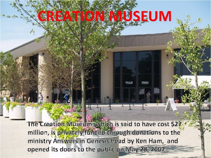 CREATION MUSEUM The Creation Museum, which is said to have cost $27 million, is