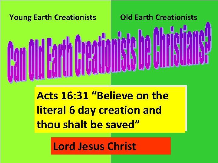 Young Earth Creationists Old Earth Creationists Acts 16: 31 “Believe on the literal 6