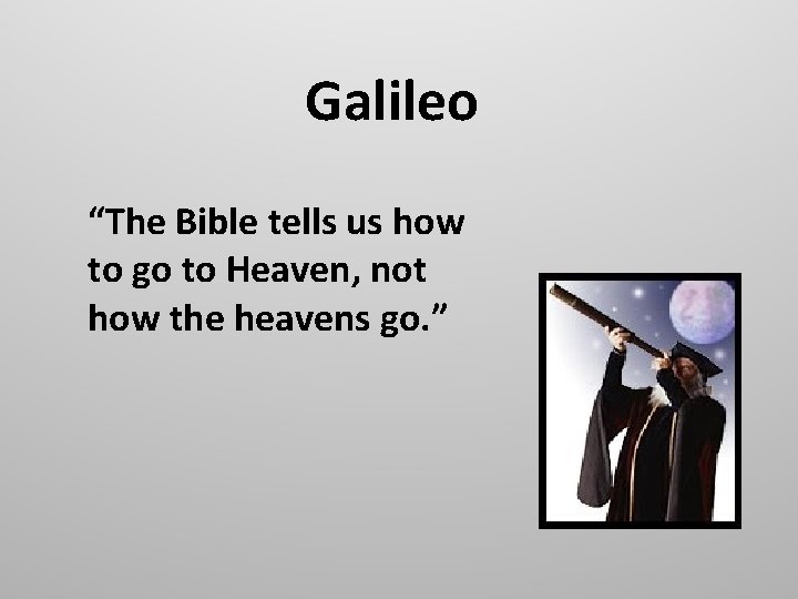 Galileo “The Bible tells us how to go to Heaven, not how the heavens