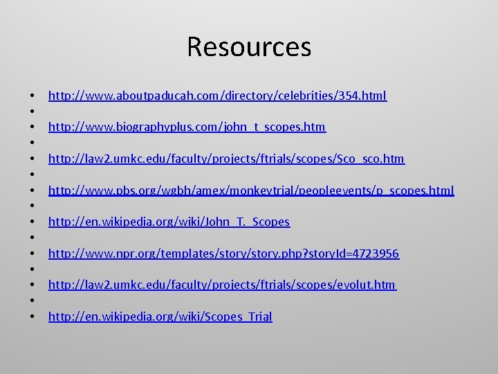 Resources • • • • http: //www. aboutpaducah. com/directory/celebrities/354. html http: //www. biographyplus. com/john_t_scopes.