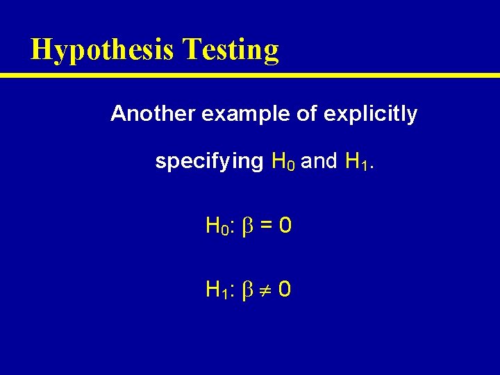 Hypothesis Testing Another example of explicitly specifying H 0 and H 1. H 0: