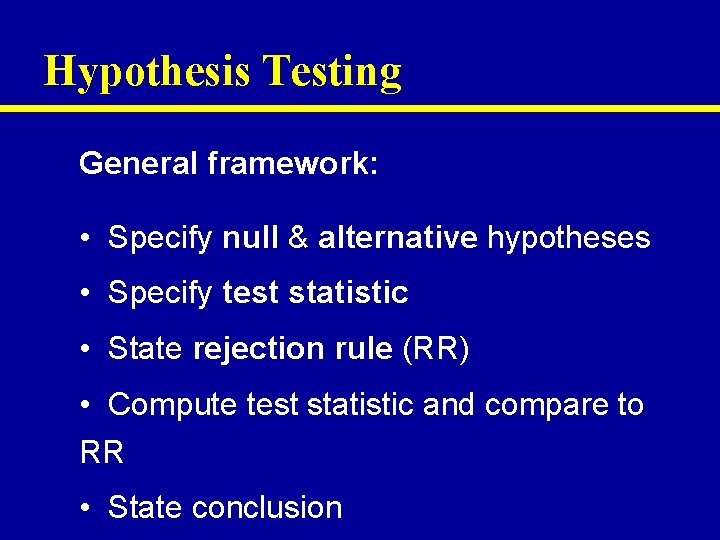 Hypothesis Testing General framework: • Specify null & alternative hypotheses • Specify test statistic