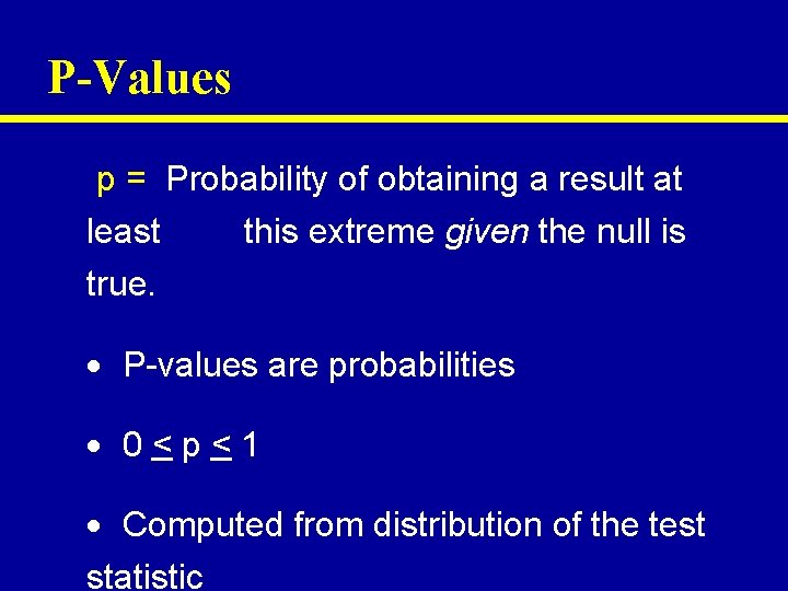 P-Values p = Probability of obtaining a result at least this extreme given the