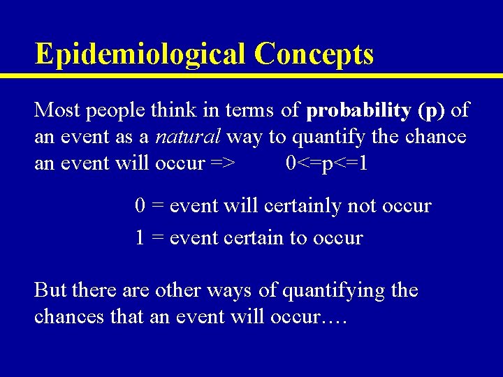 Epidemiological Concepts Most people think in terms of probability (p) of an event as