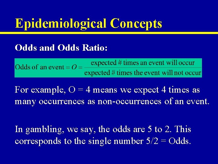 Epidemiological Concepts Odds and Odds Ratio: For example, O = 4 means we expect