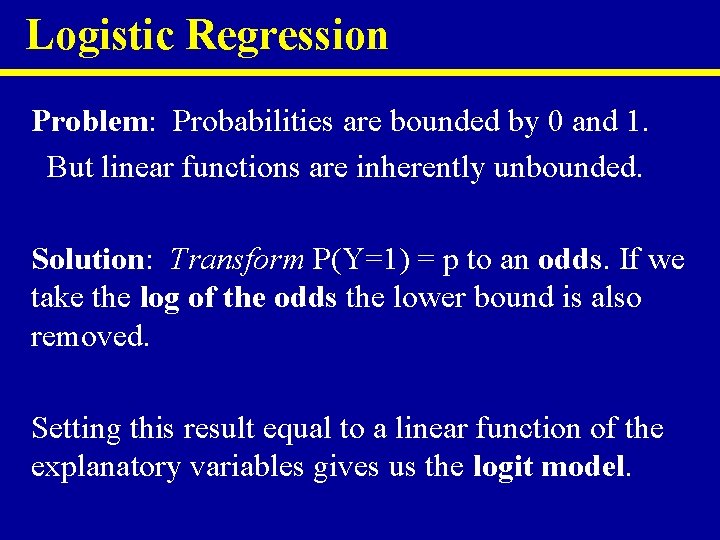 Logistic Regression Problem: Probabilities are bounded by 0 and 1. But linear functions are