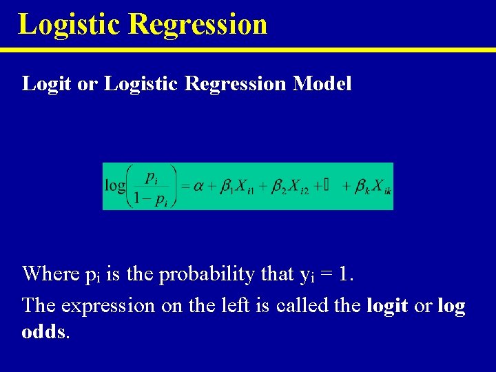 Logistic Regression Logit or Logistic Regression Model Where pi is the probability that yi