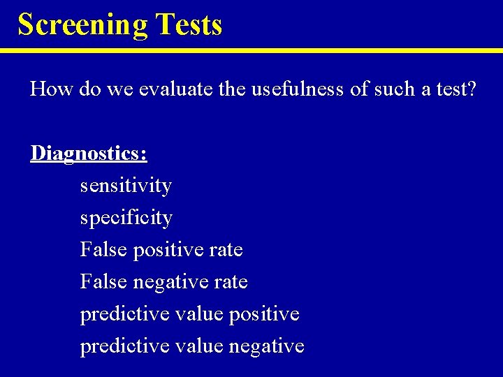 Screening Tests How do we evaluate the usefulness of such a test? Diagnostics: sensitivity