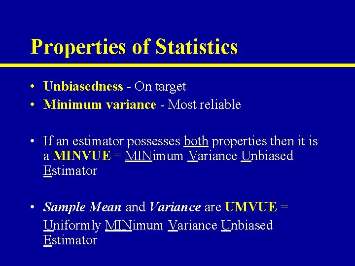 Properties of Statistics • Unbiasedness - On target • Minimum variance - Most reliable