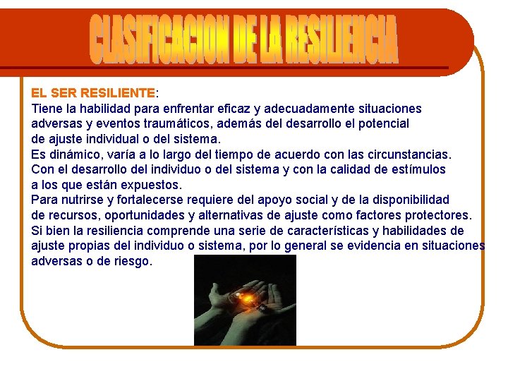 EL SER RESILIENTE: Tiene la habilidad para enfrentar eficaz y adecuadamente situaciones adversas y