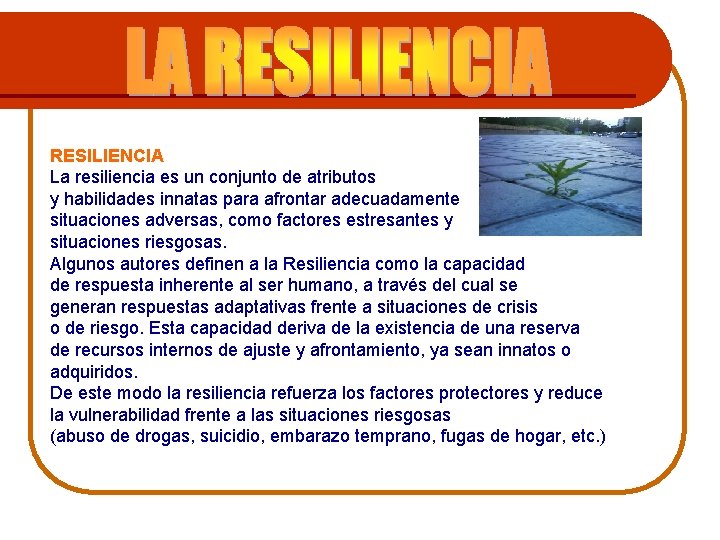 RESILIENCIA La resiliencia es un conjunto de atributos y habilidades innatas para afrontar adecuadamente