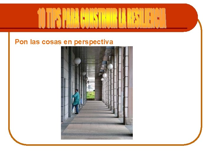 Pon las cosas en perspectiva 