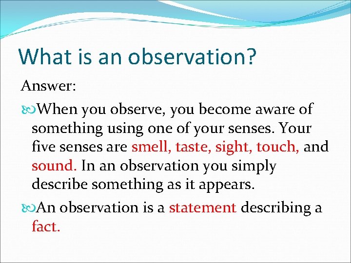 What is an observation? Answer: When you observe, you become aware of something using