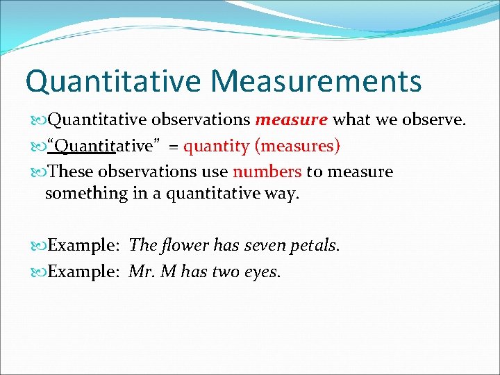 Quantitative Measurements Quantitative observations measure what we observe. “Quantitative” = quantity (measures) These observations