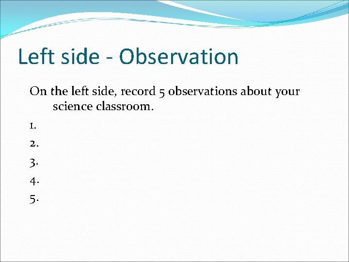 Left side - Observation On the left side, record 5 observations about your science