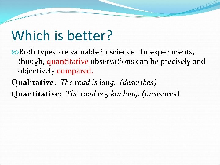 Which is better? Both types are valuable in science. In experiments, though, quantitative observations