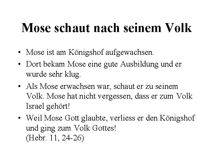 Mose schaut nach seinem Volk • Mose ist am Königshof aufgewachsen. • Dort bekam