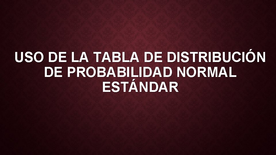 USO DE LA TABLA DE DISTRIBUCIÓN DE PROBABILIDAD NORMAL ESTÁNDAR 