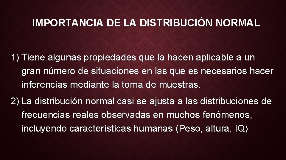 IMPORTANCIA DE LA DISTRIBUCIÓN NORMAL 1) Tiene algunas propiedades que la hacen aplicable a