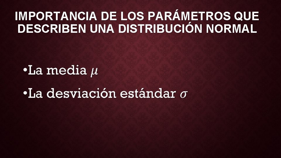 IMPORTANCIA DE LOS PARÁMETROS QUE DESCRIBEN UNA DISTRIBUCIÓN NORMAL • 