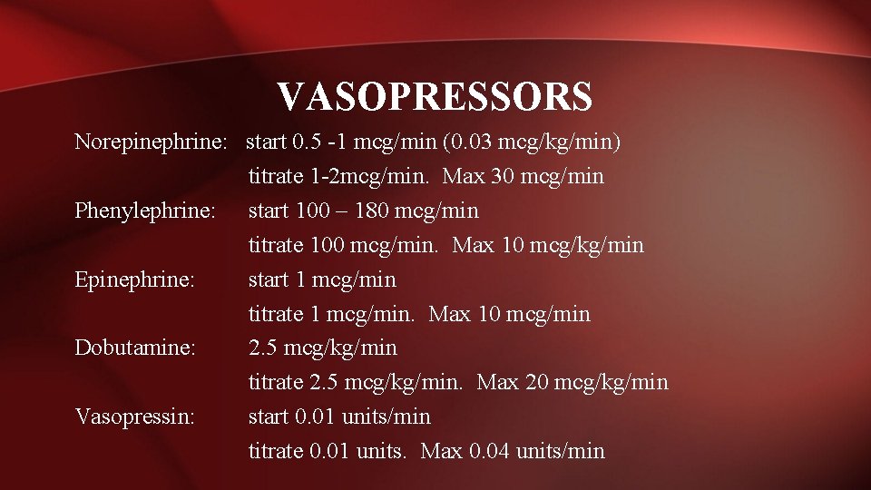 VASOPRESSORS Norepinephrine: start 0. 5 -1 mcg/min (0. 03 mcg/kg/min) titrate 1 -2 mcg/min.