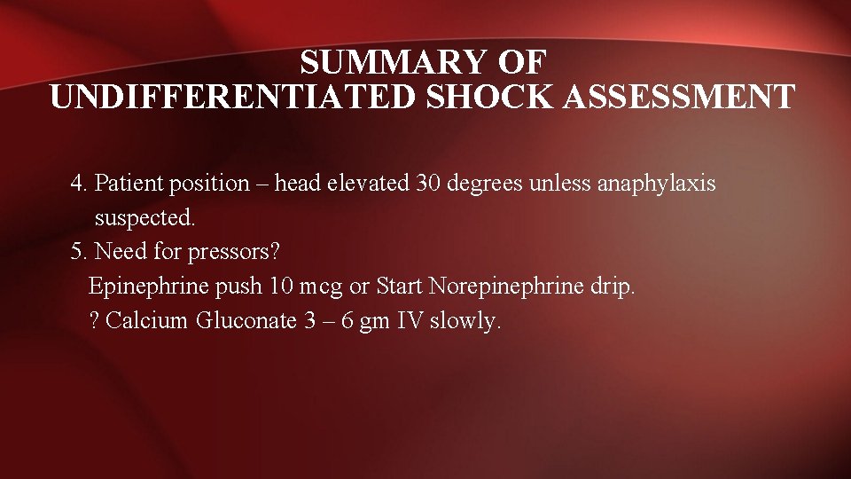 SUMMARY OF UNDIFFERENTIATED SHOCK ASSESSMENT 4. Patient position – head elevated 30 degrees unless