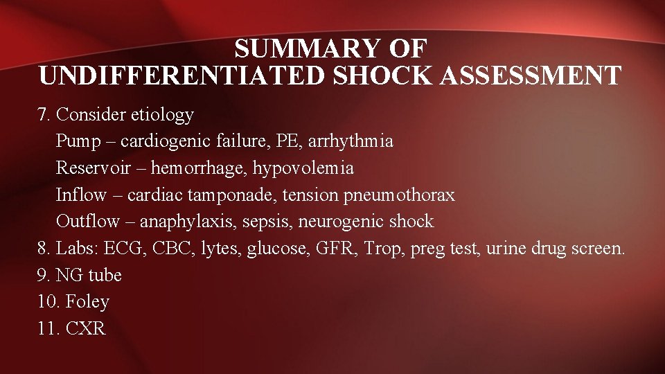SUMMARY OF UNDIFFERENTIATED SHOCK ASSESSMENT 7. Consider etiology Pump – cardiogenic failure, PE, arrhythmia