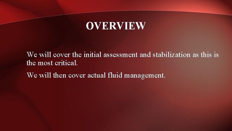 OVERVIEW We will cover the initial assessment and stabilization as this is the most