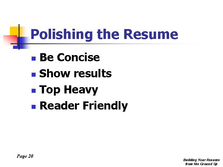 Polishing the Resume Be Concise n Show results n Top Heavy n Reader Friendly