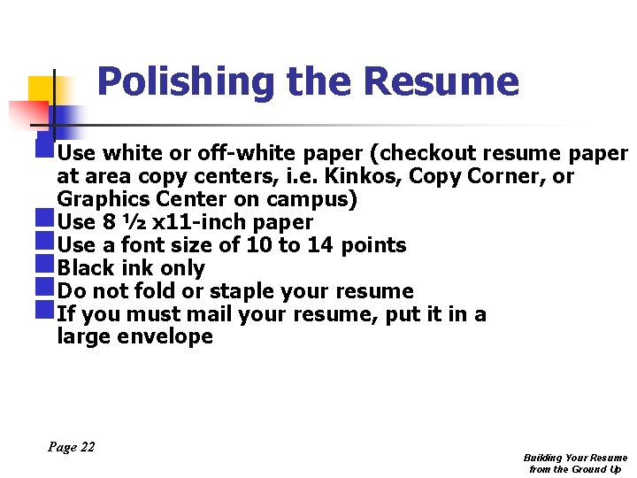 Polishing the Resume n. Use white or off-white paper (checkout resume paper at area