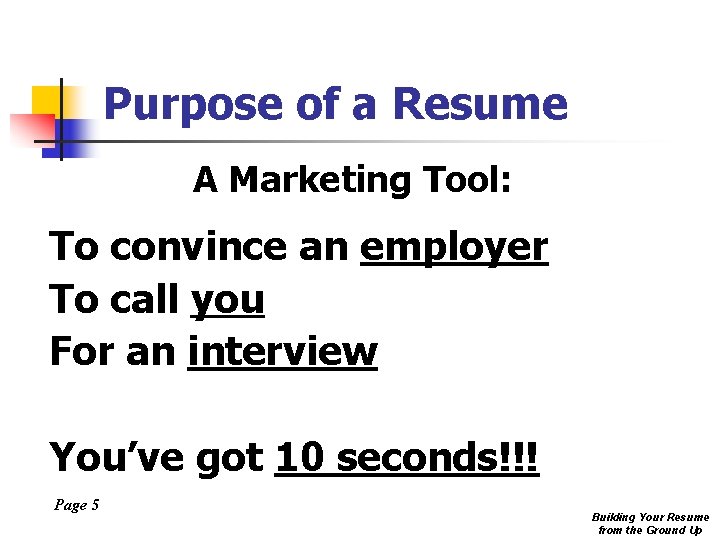 Purpose of a Resume A Marketing Tool: To convince an employer To call you