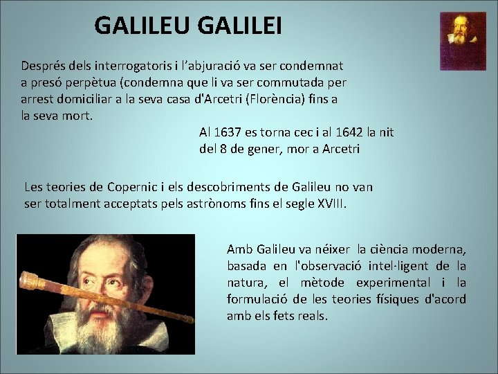 GALILEU GALILEI Després dels interrogatoris i l’abjuració va ser condemnat a presó perpètua (condemna