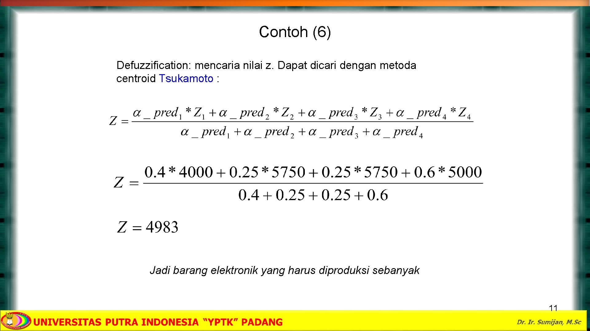 Contoh (6) Defuzzification: mencaria nilai z. Dapat dicari dengan metoda centroid Tsukamoto : Jadi