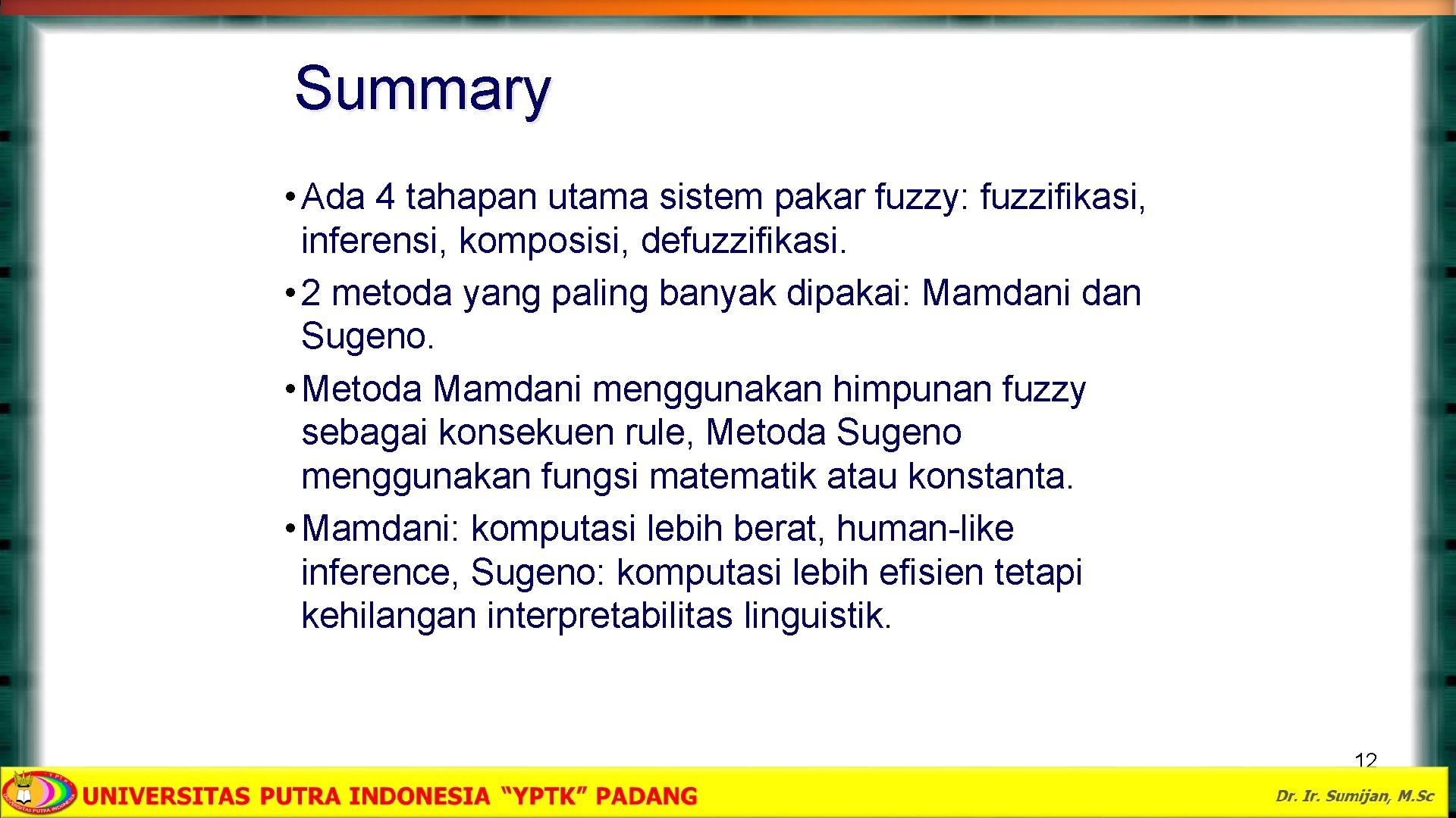 Summary • Ada 4 tahapan utama sistem pakar fuzzy: fuzzifikasi, inferensi, komposisi, defuzzifikasi. •